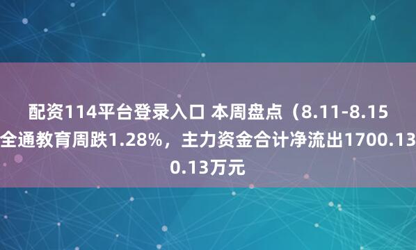 配资114平台登录入口 本周盘点（8.11-8.15）：全通教育周跌1.28%，主力资金合计净流出1700.13万元